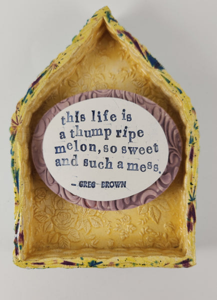 "This Life is a Thump Ripe Melon" House - Artworks by Karen Fincannon
