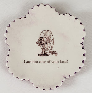 Tiny Plate with "I am not one of your fans!"