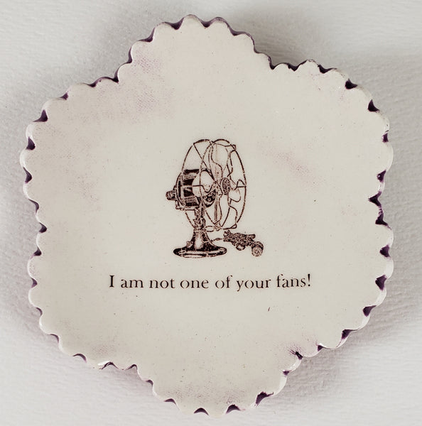 Tiny Plate with "I am not one of your fans!"